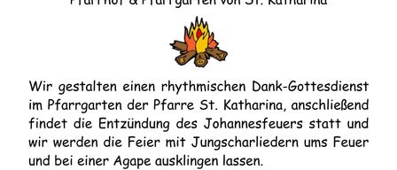 Einladung zur Johannesfeier am 27. Juni um 18 Uhr im Pfarrhof und Pfarrgarten von St. Katharina. Ein rhythmischer Dankgottesdienst, anschließend das Entzünden des Johannesfeuers und das Singen mit Jungscharliedern und Agape.