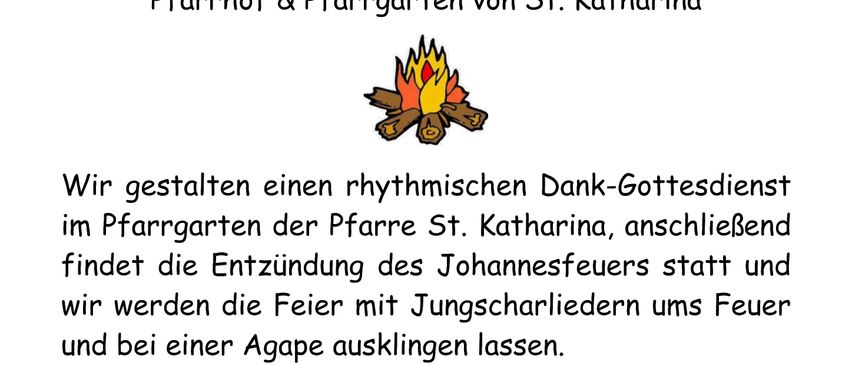 Einladung zur Johannesfeier am 27. Juni um 18 Uhr im Pfarrhof und Pfarrgarten von St. Katharina. Ein rhythmischer Dankgottesdienst, anschließend das Entzünden des Johannesfeuers und das Singen mit Jungscharliedern und Agape.