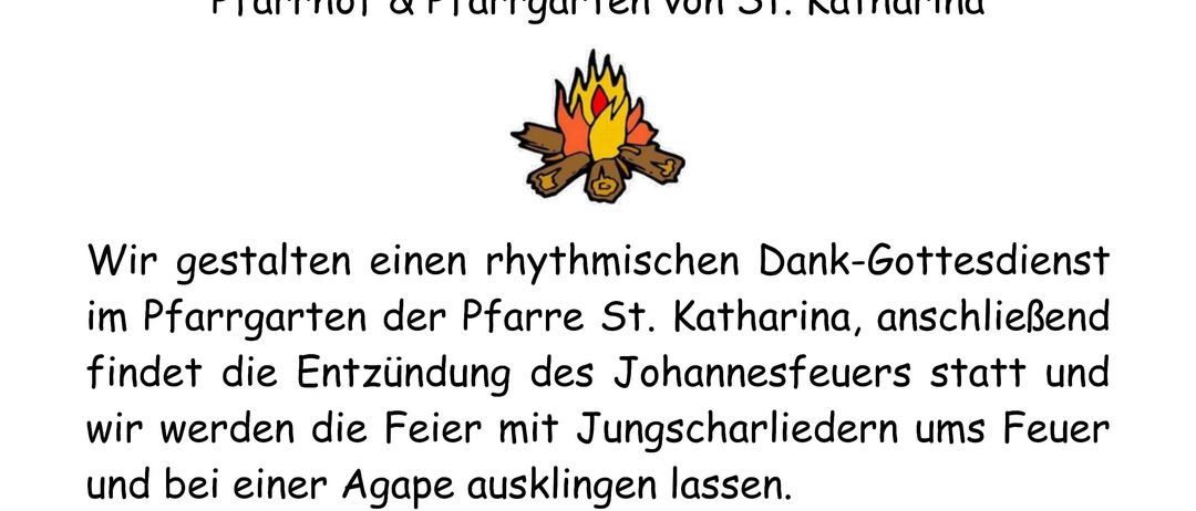 Einladung zur Johannesfeier am 27. Juni um 18 Uhr im Pfarrhof und Pfarrgarten von St. Katharina. Ein rhythmischer Dankgottesdienst, anschließend das Entzünden des Johannesfeuers und das Singen mit Jungscharliedern und Agape.