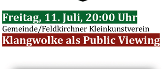 Banner mit Ankündigung einer Veranstaltung am Freitag, 11. Juli um 20:00 Uhr mit Klangwolke als Public Viewing. Veranstaltet von Gemeinde/Feldkirchener Kleinkunstverein.