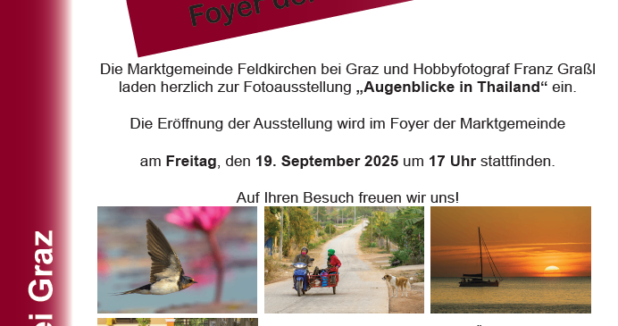 Die Marktgemeinde Feldkirchen bei Graz und Hobbyfotograf Franz Grasl laden zur Fotoausstellung "Augenblicke in Thailand" ein. Die Eröffnung der Ausstellung wird am Freitag, den 19. September 2025 um 17 Uhr stattfinden. Besuchen Sie uns!