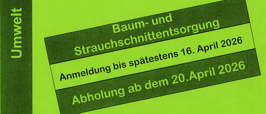 Ein grünes Schild auf der rechten Seite enthält 'Baum-und Strauchschnittentsorgung' und darunter steht 'Anmeldung bis spätestens 16. April Abholung ab dem 20.April'.
