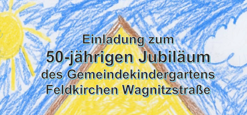 Eine bunte Zeichnung zeigt ein dreieckiges Banner mit dem Text 'Einladung zum 50-jährigen Jubiläum des Gemeindekindergartens Feldkirchen Wagnitzstraße'. Der Hintergrund ist ein blauer Himmel mit Sonne und Wolken.