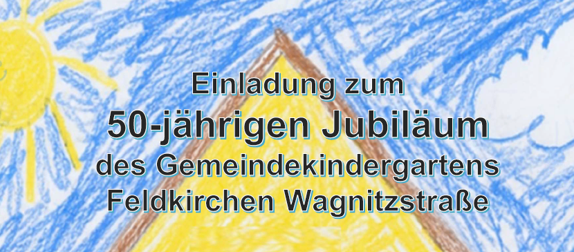 Eine bunte Zeichnung zeigt ein dreieckiges Banner mit dem Text 'Einladung zum 50-jährigen Jubiläum des Gemeindekindergartens Feldkirchen Wagnitzstraße'. Der Hintergrund ist ein blauer Himmel mit Sonne und Wolken.