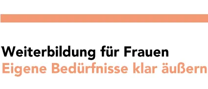 Ein Banner mit weißem Hintergrund, einer kräftigen orangefarbenen Linie und Text auf Deutsch, der 'Weiterbildung für Frauen' und 'Eigene Bedürfnisse klar auBern' lautet. Das 'mwa' Logo ist ebenfalls vorhanden.