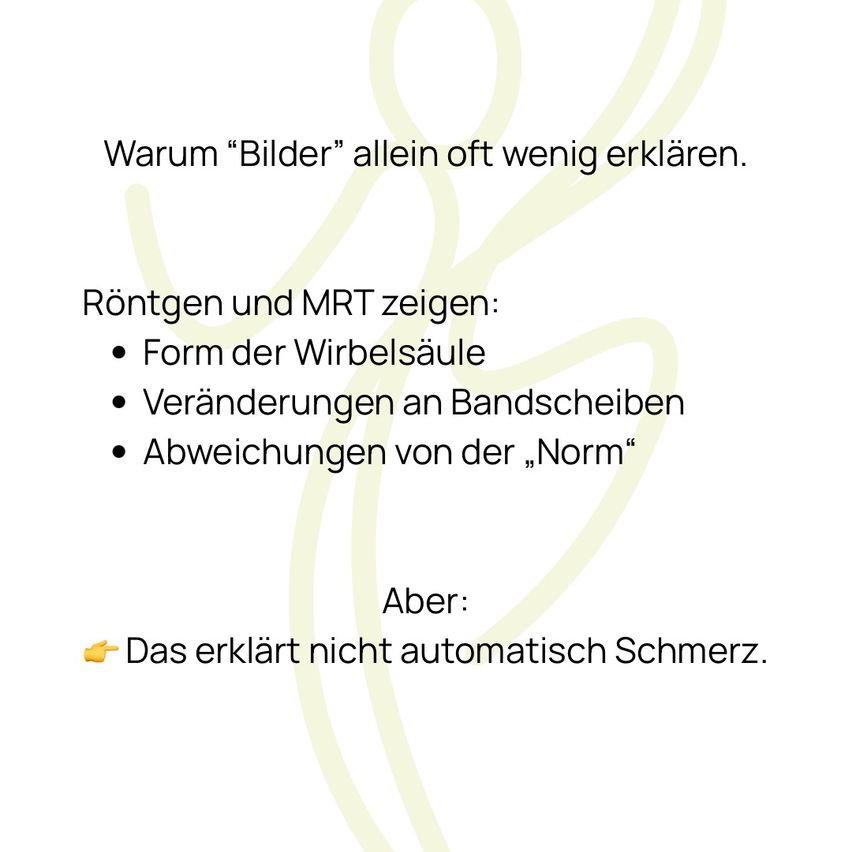 Ein Bild erklärt, warum 'Bilder' allein oft wenig erklären. Röntgen und MRT zeigen die Form der Wirbelsäule, Veränderungen an Bandscheiben und Abweichungen von der 'Norm'. Dies erklärt jedoch nicht automatisch Schmerzen.