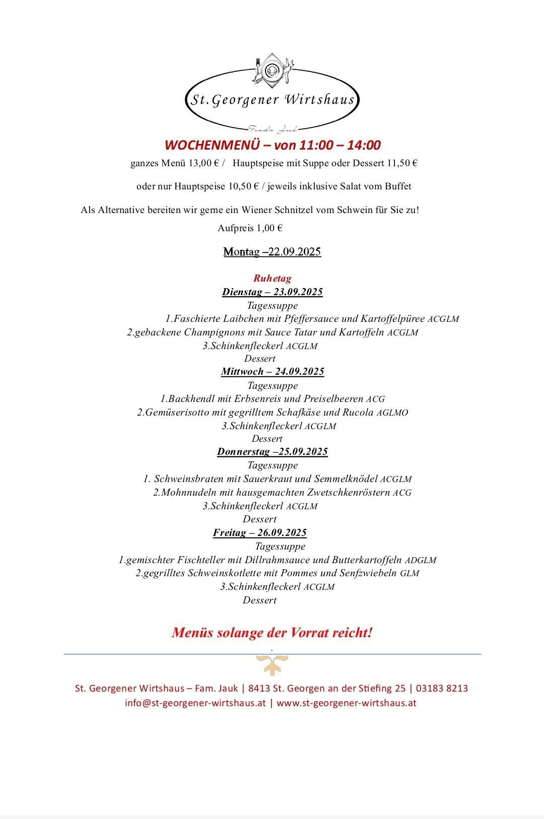 Wöchenliches Menü von 11:00-14:00. Komplettes Menü 13,00€/ Hauptgericht mit Suppe oder Dessert 11,50€ oder nur Hauptgericht 10,50€/ jeweils inklusive Salat vom Buffet. Alternativ gibt es einen Wiener Schnitzel vom Schwein für 1,00€. Montag-22.09.2025. Dienstag-23.09.2025. Mittwoch-24.09.2025. Donnerstag-25.09.2025. Freitag-26.09.2025. Menüs solange der Vorrat reicht!