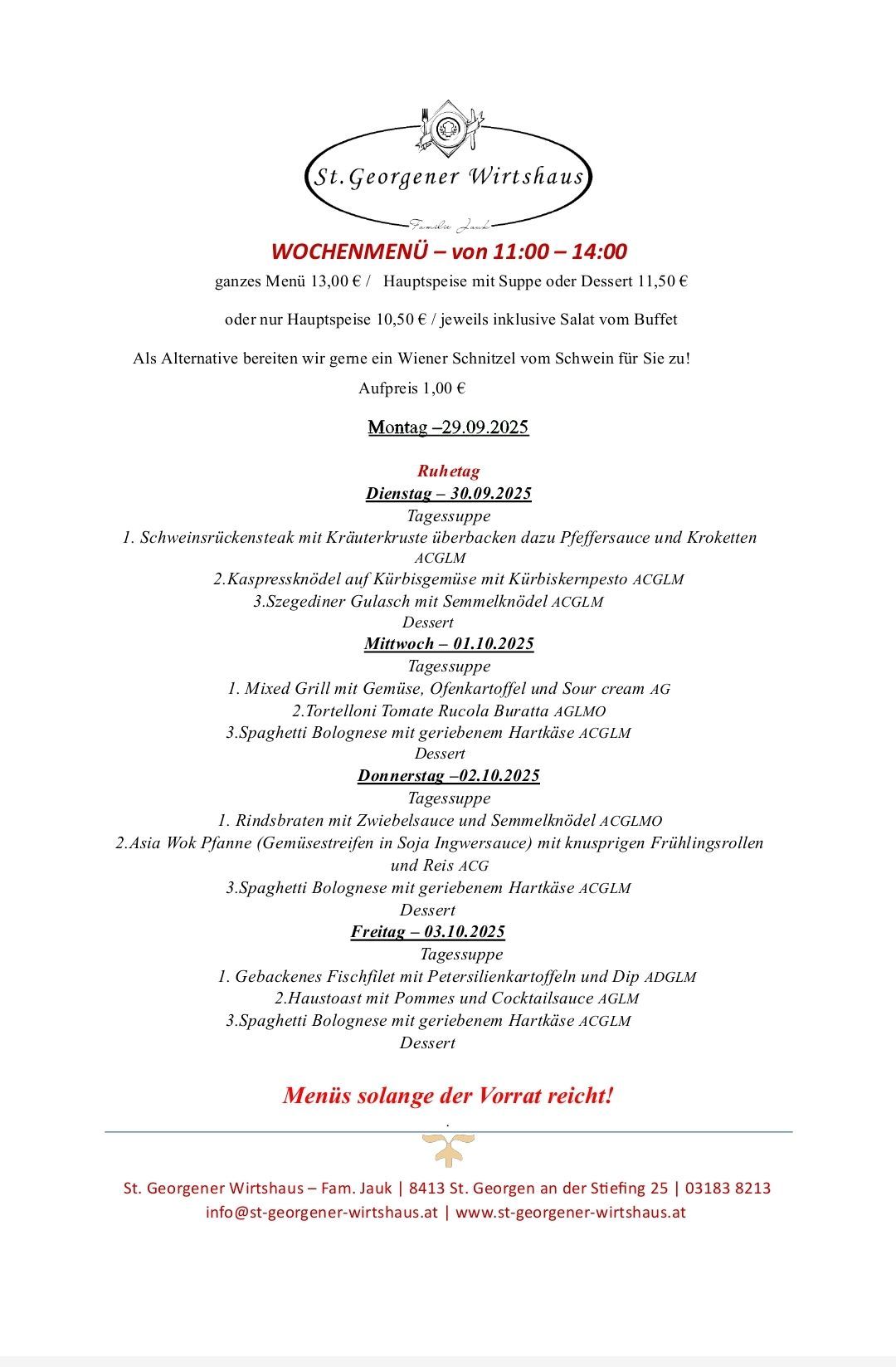 Wöchenliche Speisekarte von 11:00-14:00. Ganzes Menü für 13,00 €. Hauptgericht mit Suppe oder Dessert für 11,50 €. Alternativ ein Wiener Schnitzel vom Schwein für 1,00 €. Montag, 30.09.2025. Dienstag, 01.10.2025. Mittwoch, 02.10.2025. Donnerstag, 03.10.2025. Freitag, 04.10.2025. Menüs solange der Vorrat reicht!