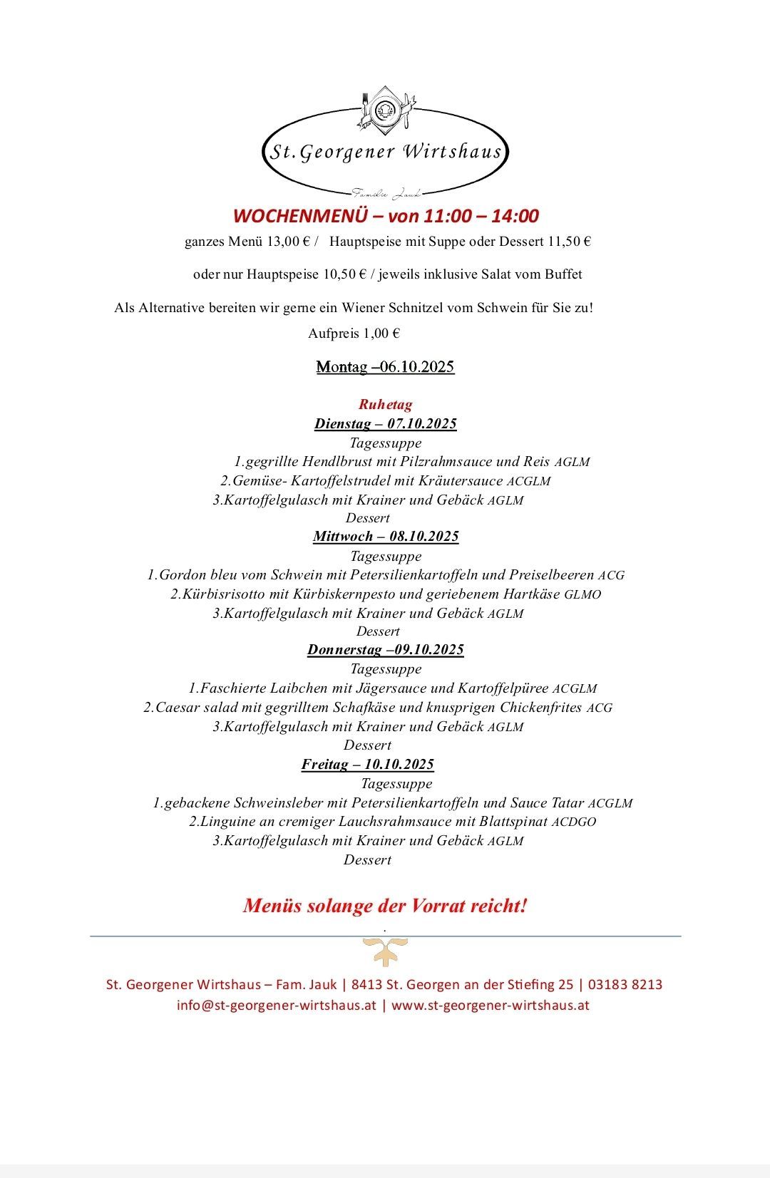 Wochenmenü von 11:00-14:00. Ganzes Menü 13,00€/ Hauptspeise mit Suppe oder Dessert 11,50€ oder nur Hauptspeise 10,50€/ jeweils inklusive Salat vom Buffet. Als Alternative bereiten wir geme ein Wiener Schnitzel vom Schwein für Sie zu! Montag-06.10.2025 Dienstag-07.10.2025 Mittwoch-08.10.2025 Donnerstag-09.10.2025 Freitag-10.10.2025 Menüs solange der Vorrat reicht!