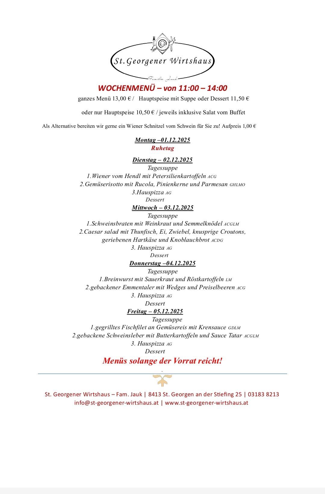 Wochenmenü von 11:00 bis 14:00 Uhr. Ganzes Menü für 13,00 € / Hauptgericht mit Suppe oder Dessert für 11,50 € oder nur Hauptgericht für 10,50 € / jeweils inklusive Salat vom Buffet. Als Alternative bieten wir gerne ein Wiener Schnitzel vom Schwein für Sie an! Aufpreis 1,00 €. Verschiedene Gerichte für verschiedene Tage. Menü solange der Vorrat reicht!
