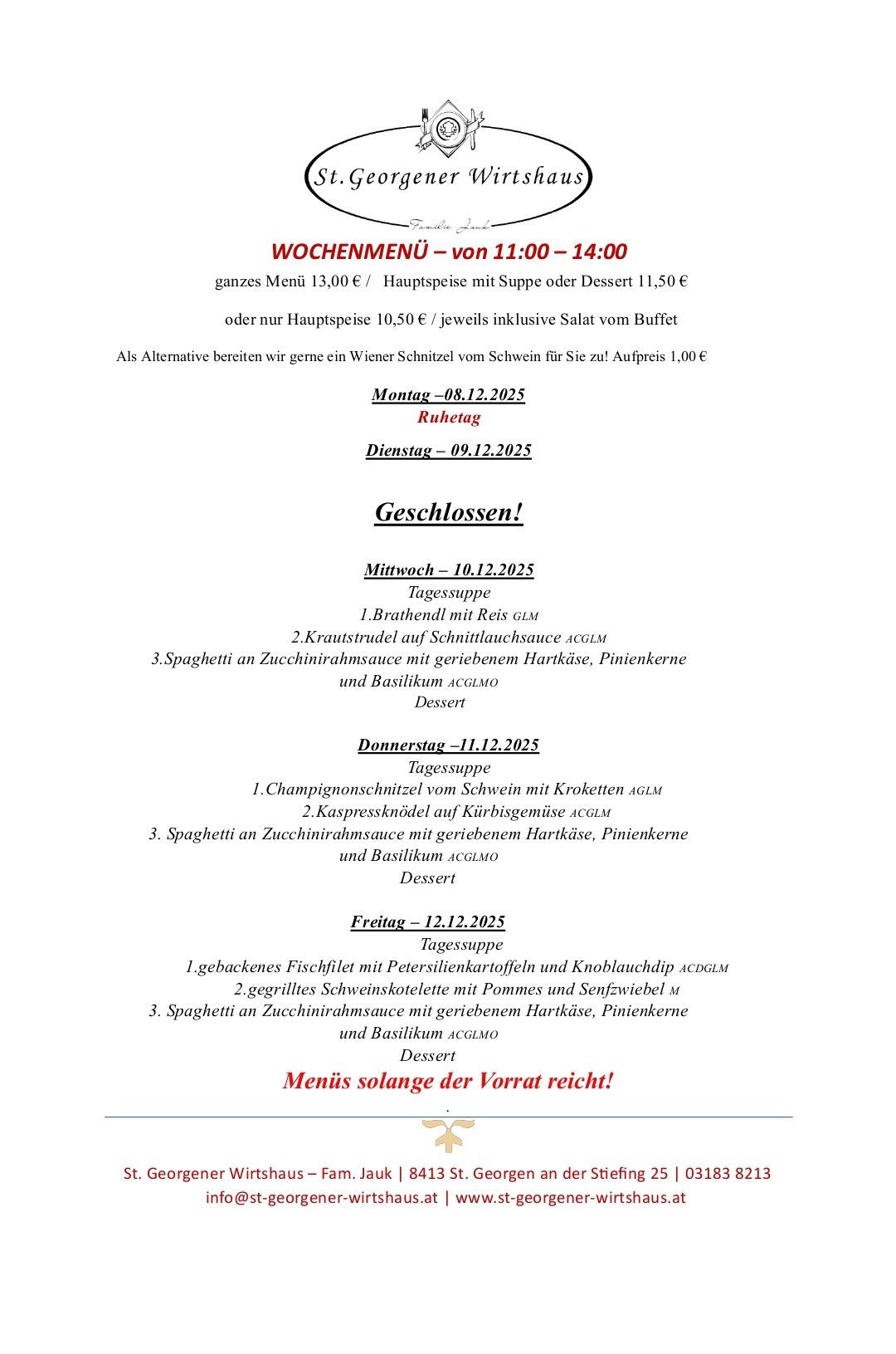 Wochenmenü von 11:00-14:00. Ganzes Menü 13€. Hauptspeise mit Suppe oder Dessert 11,50€. Alternativ Wiener Schnitzel für 1€. Geschlossen am Mittwoch. Menü variiert.