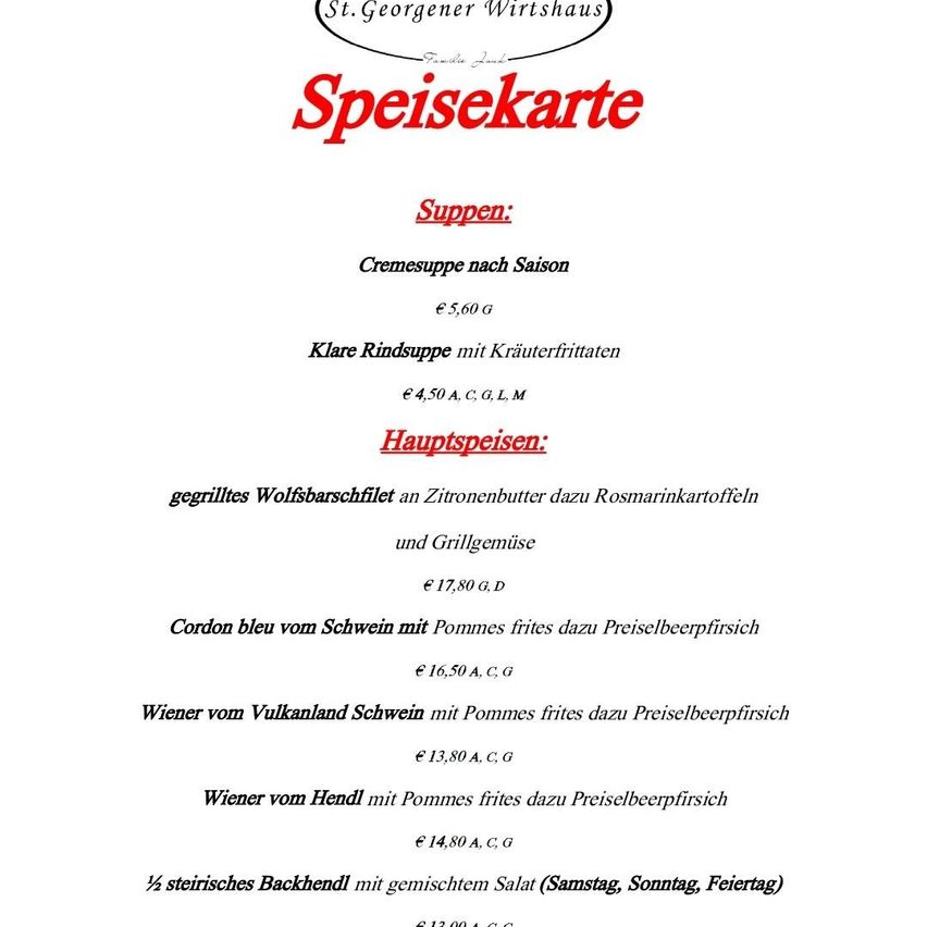 Die Speisekarte des St. Georgener Wirtshauses umfasst Cremesuppe nach Saison für 5,60 €, Rindsuppe mit Kräuterfrittatten für 4,50 €, gegrilltes Wolfsbarschfilet für 17,80 €, Cordon bleu vom Schwein für 16,50 €, Wiener vom Vulkanland Schwein für 13,80 € und Wiener vom Hendl für 14,80 €.