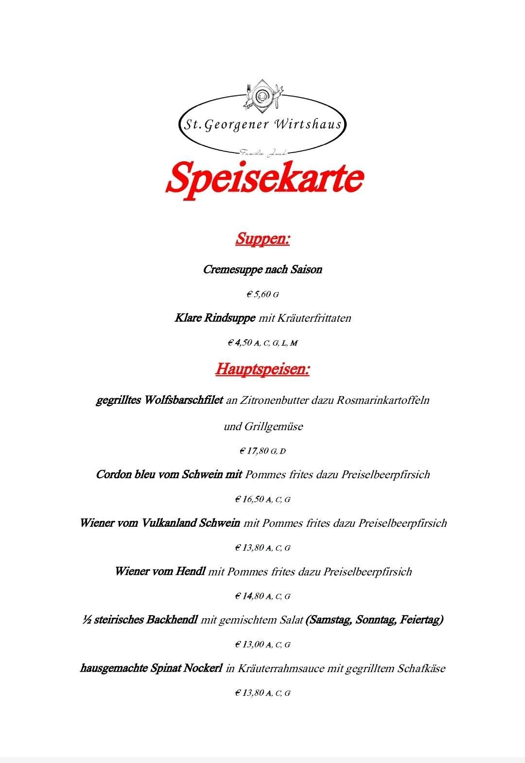 Die Speisekarte des St. Georgener Wirtshauses umfasst Cremesuppe nach Saison für 5,60 €, Rindsuppe mit Kräuterfrittatten für 4,50 €, gegrilltes Wolfsbarschfilet für 17,80 €, Cordon bleu vom Schwein für 16,50 €, Wiener vom Vulkanland Schwein für 13,80 € und Wiener vom Hendl für 14,80 €.
