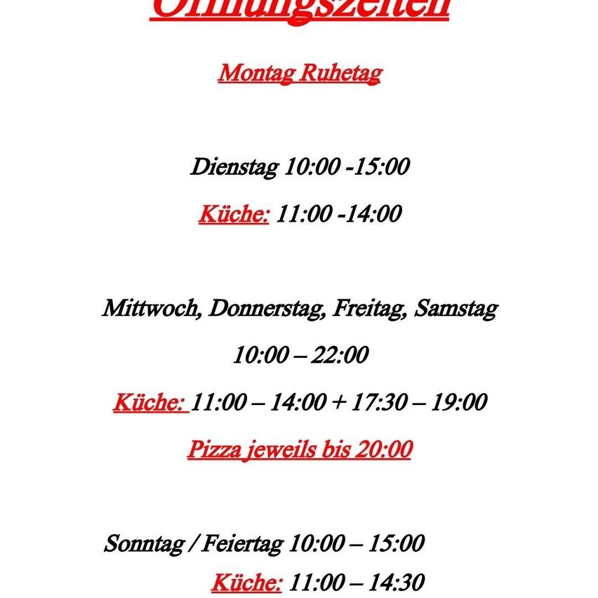 Montag ist Ruhetag. Dienstag, Mittwoch, Donnerstag, Freitag und Samstag haben von 10:00 bis 22:00 Uhr geöffnet. Die Küche öffnet von 11:00 bis 14:00 Uhr und von 17:30 bis 19:00 Uhr. Pizza ist bis 20:00 Uhr erhältlich. Sonntag und Feiertage sind von 10:00 bis 15:00 Uhr geöffnet. Die Küche öffnet von 11:00 bis 14:30 Uhr.