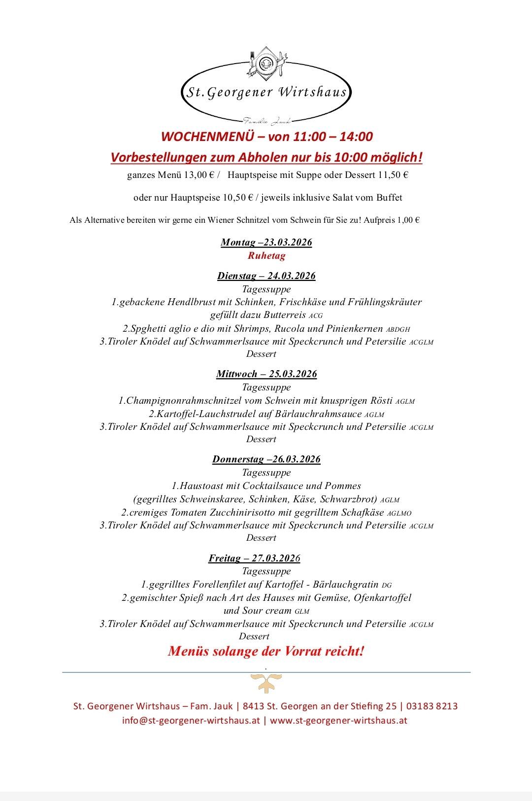 Wöchentliches Menü von 11:00 bis 14:00 Uhr. Reservierungen bis 10:00 Uhr möglich! Gesamtmenü 13 Euro / Hauptgericht mit Suppe oder Dessert 11,50 Euro oder nur Hauptgericht 10,50 Euro/jeweils inklusive Salat vom Buffet Als Alternative servieren wir gerne ein Wiener Schnitzel vom Schwein für Sie zu! Aufpreis 1,00 Euro Menüs für den 23., 24., 25., 26. und 27. März