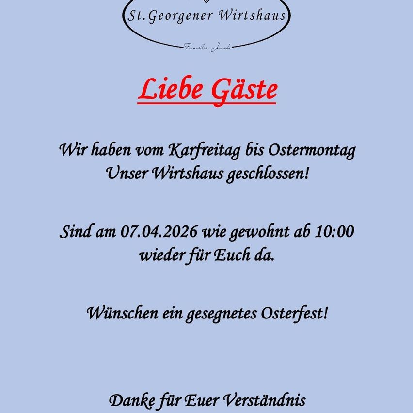 Das St. Georgener Wirtshaus ist vom Karfreitag bis Ostermontag geschlossen. Es öffnet am 07.04.2026 wie gewohnt ab 10:00 Uhr wieder für Sie. Wünschen Ihnen ein gesegnetes Osterfest! Danke für Ihr Verständnis