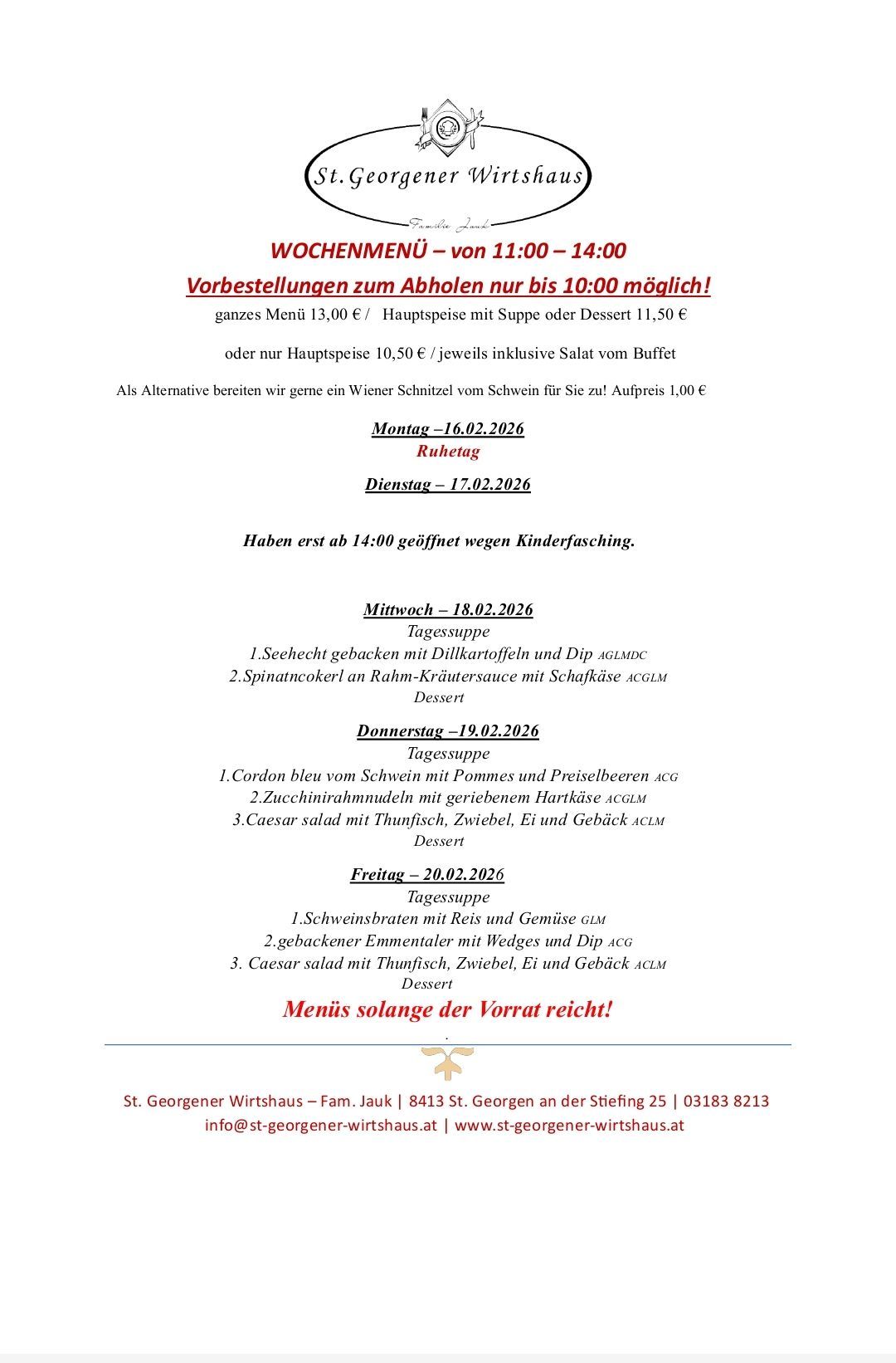 Wochenmenü von 11:00-14:00, Vorbestellungen zum Abholen bis 10:00 möglich. Ganzes Menü 13,00 €, Hauptspeise mit Suppe oder Dessert 11,50 €, nur Hauptspeise 10,50 €, Salat vom Buffet inklusive. Als Alternative Wiener Schnitzel für 1,00 €. Menüs für 16., 17., 18., 19. und 20. Februar aufgeführt.