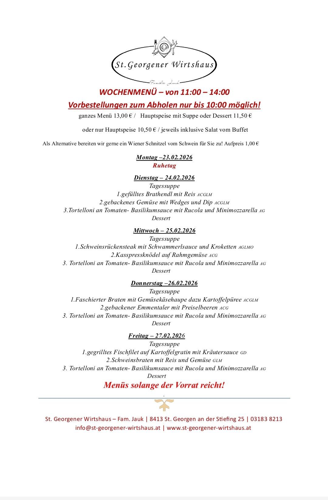 Wochenmenü von 11:00 bis 14:00. Reservierungen nur bis 10:00 möglich! Ganzes Menü 13€, Hauptspeise mit Suppe oder Dessert 11,50€ oder nur Hauptspeise 10,50€, inklusive Salat vom Buffet. Alternative: Wiener Schnitzel für 1€. Menü variiert.