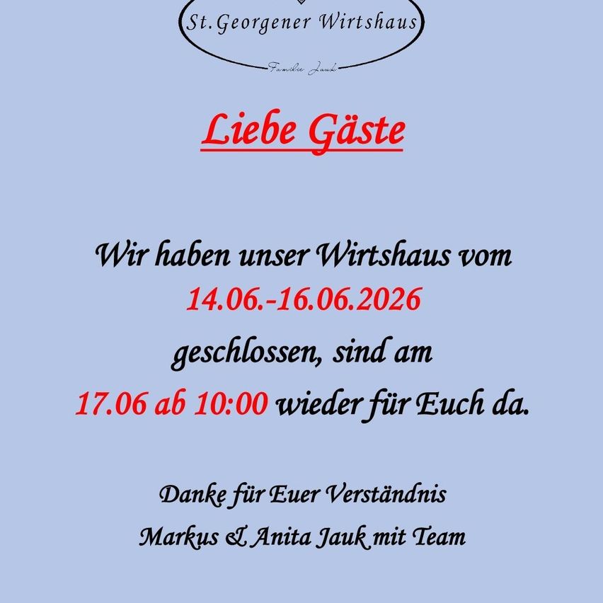 Poster für St. Georgener Wirtshaus. Es steht: 'Liebe Gäste, wir haben unseren Wirtshaus vom 14.06.-16.06.2026 geschlossen, sind am 17.06 ab 10:00 wieder für Euch da. Danke für Euer Verständnis Markus & Anita Jauk mit Team.'