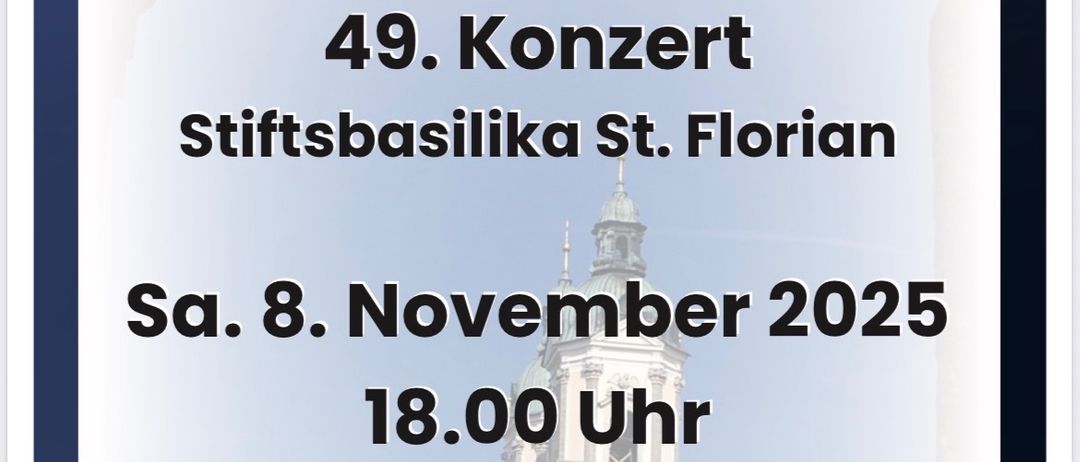 Plakat für das 49. Konzert des Musikvereins St. Florian. Die Veranstaltung ist für Samstag, 8. November 2025, um 18:00 Uhr geplant. Der Konzertort ist die Stiftsbasilika St. Florian. Die musikalische Leitung hat Kapellmeister Franz Falkner. Der Verein freut sich auf Ihren Besuch.
