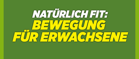 Ein grüner Banner mit weißen Text lautet 'NATURLICH FIT: BEWEGUNG ERWACHSENE' und fördert Fitness für Erwachsene.