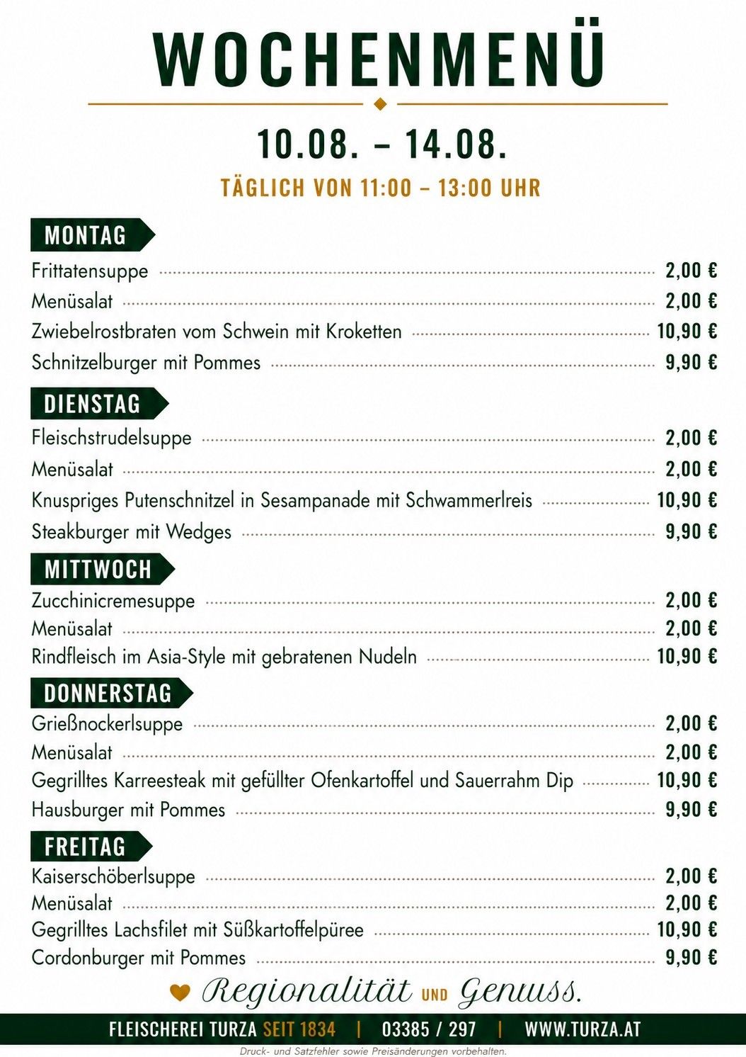 Tägliches Menü von 11:00 bis 13:00 Uhr. Montag: Frittensuppe, Menüsalat, Zweibelrostbraten vom Schwein mit Kroketten, und Schnitzelburger mit Pommes. Dienstag: Fleischstrudelsuppe, Menüsalat, Knuspriges Putenschnitzel in Sesampanade mit Schwammerlreis, und Steakburger mit Wedges. Mittwoch: Zucchinicremesuppe, Menüsalat, Rindfleisch im Asia-Style mit gebratenen Nudeln, und Rinderschnitzel mit Wedges. Donnerstag: Gnocchisuppe, Menüsalat, Gegrilltes Karreesteak mit gefüllter Ofenkartoffel und Sauerrahm Dip, und Hausburger mit Pommes. Freitag: Kaiserschoberlsuppe, Menüsalat.