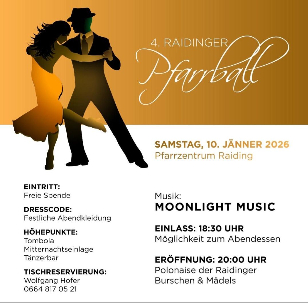 Poster für den 4. Raidinger Pfarball am 10. Januar 2026. Zeigt Silhouetten eines tanzenden Mannes und einer Frau. Der Eintritt ist frei. Der Dresscode ist festliche Abendkleidung. Höhepunkte sind eine Tombola, Mitternachtssnack und Tanzbar. Die Türen öffnen sich um 18:30 Uhr, Musik von Moonlight Music. Tischreservierung bei Wolfgang Hofer.