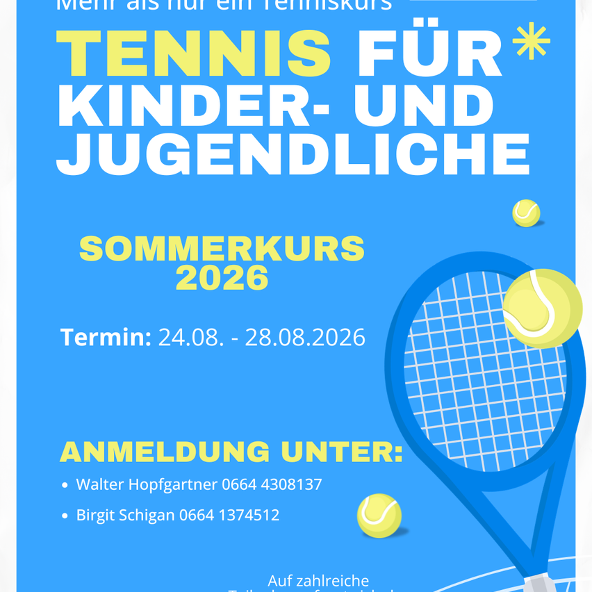 Plakat für einen Sommer-Tenniskurs für Kinder und Jugendliche im Jahr 2026. Termine: 24.08. bis 28.08.2026. Anmeldung unter Walter Hopfgartner 0664 4308137 und Birgit Schigan 0664 1374512.