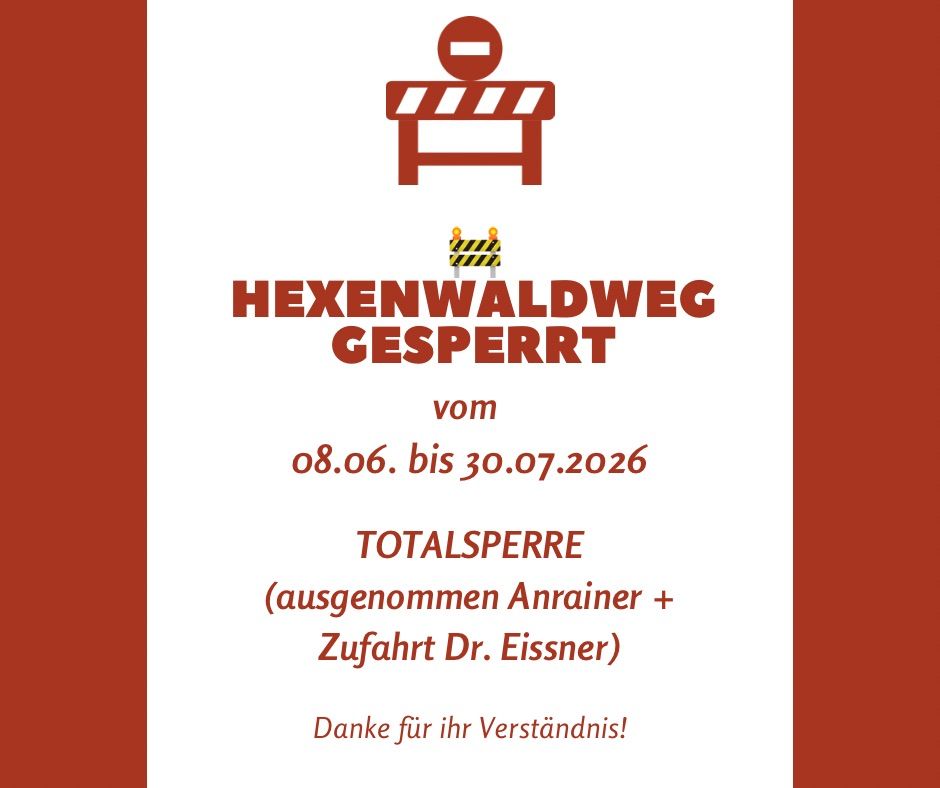 Hexenwaldweg gesperrt vom 08.06. bis 30.07.2026. Totalsperre (ausgenommen Anrainer + Zufahrt Dr. Eissner). Danke für Ihr Verständnis!