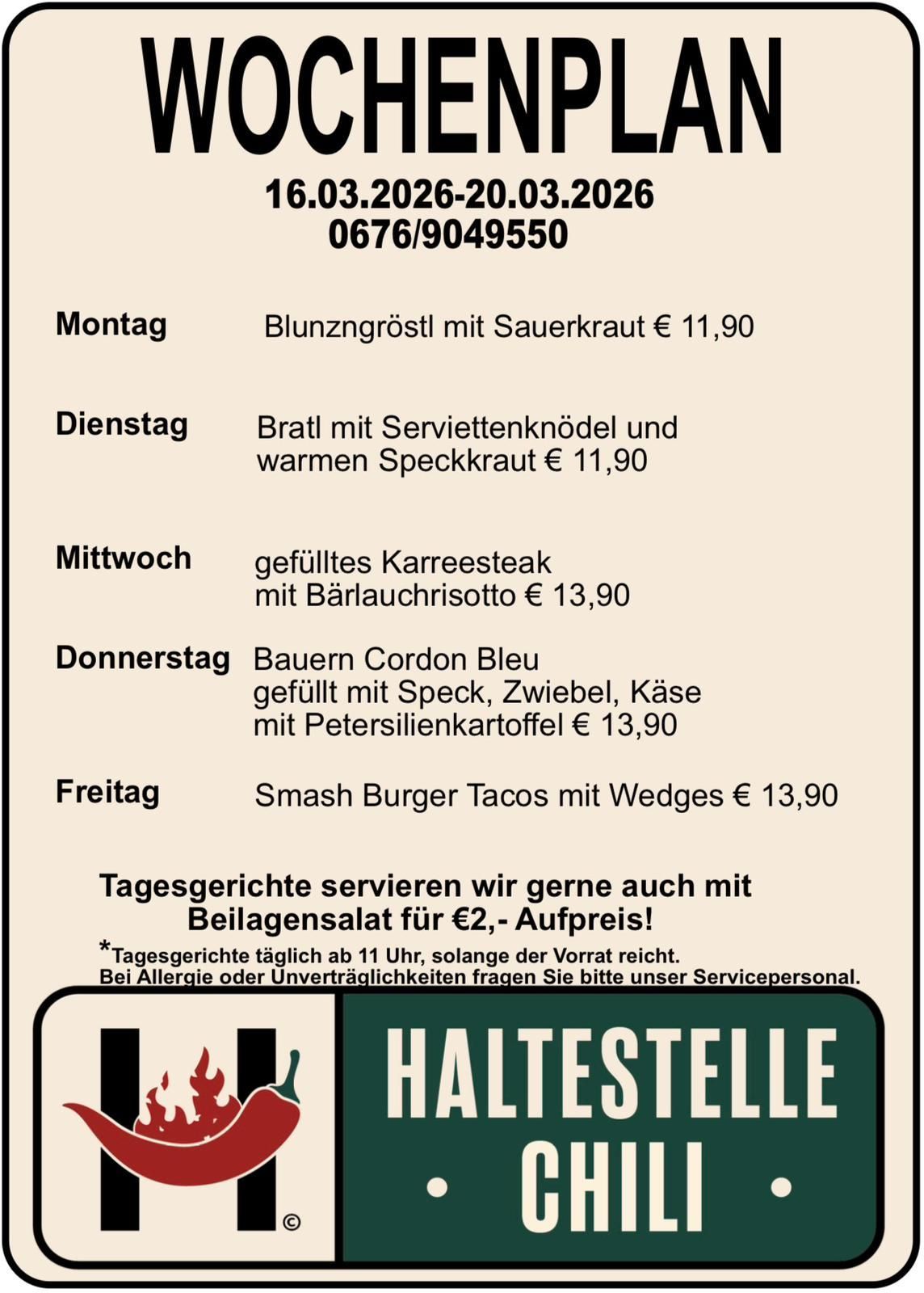 Wochenmenü vom 16.03.2026 bis 20.03.2026. Montag: Blunzgrostel mit Sauerkraut für 11,90 €. Dienstag: Bratwurst mit Serviettenknödel und warmem Speckkraut für 11,90 €. Mittwoch: Gefülltes Karreesteak mit Bärlauchrisotto für 13,90 €. Donnerstag: Bauern Cordon Bleu gefüllt mit Speck, Zwiebel, Käse mit Petersilienkartoffeln für 13,90 €. Freitag: Smash Burger Tacos mit Wedges für 13,90 €. Tagesgerichte servieren wir gerne auch mit Beilagensalat für 2 € Aufpreis. Bei Allergien oder Unverträglichkeiten fragen Sie bitte unser Servicepersonal.