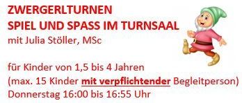 Ein rotes Plakat bewirbt Zwergerltüren Spiel und Spass im Turnsaal mit Julia Stöller, MSc für Kinder von 1,5 bis 4 Jahren (max. 15 Kinder mit verantwortlicher Begleitperson) donnerstags von 16:00 bis 16:55 Uhr.