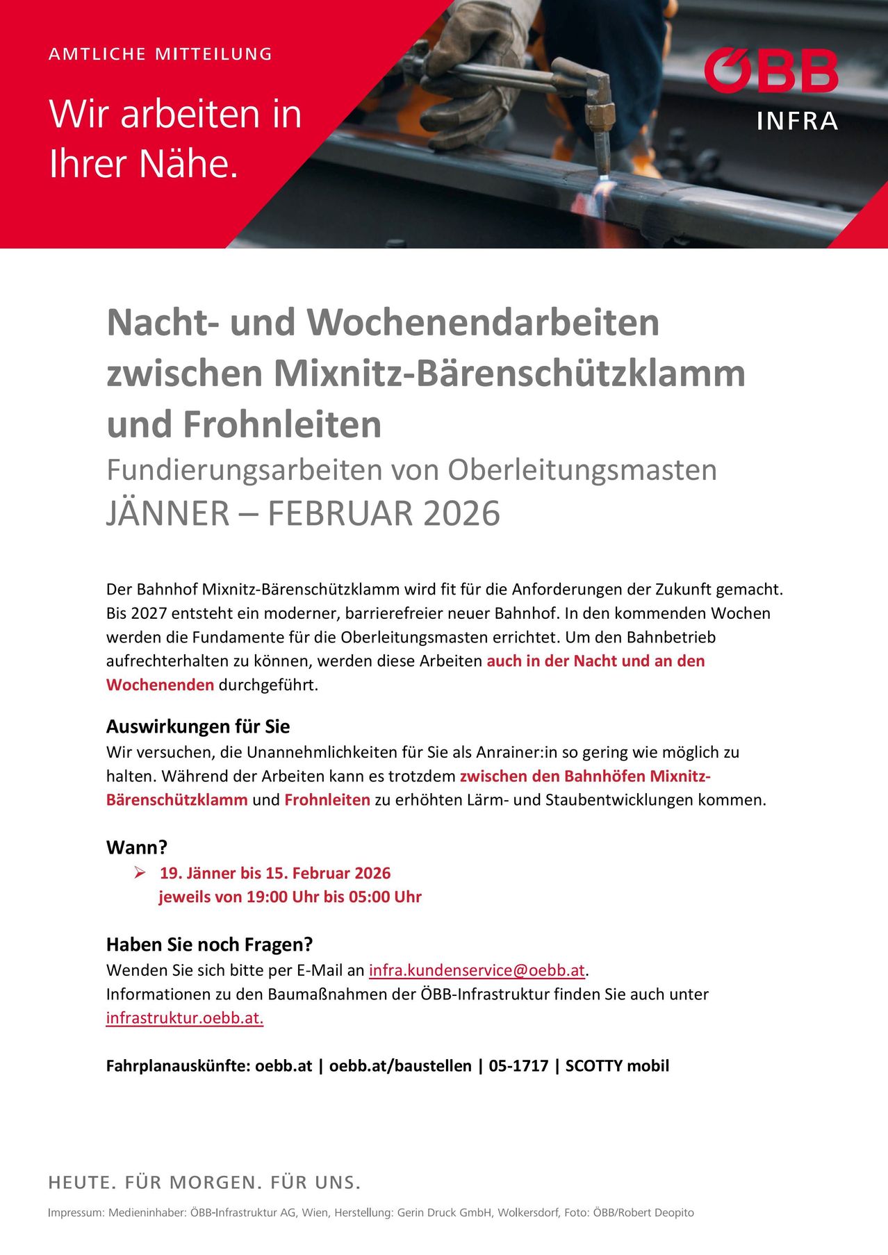 Nacht- und Wochenendarbeiten zwischen Mixnitz-Bärenschutzklamm und Frohnleiten. Fundierungsarbeiten von Oberleitungsmasten JÄNNER - FEBRUAR 2026. Der Bahnhof Mixnitz-Bärenschutzklamm wird für die Anforderungen der Zukunft gemacht. Bis 2027 entsteht ein moderner, barrierefreier neuer Bahnhof. In den kommenden Wochen werden die Fundamente für die Oberleitungsmasten errichtet. Um den Bahnbetrieb aufrechterhalten zu können, werden diese Arbeiten auch in der Nacht und an den Wochenenden durchgeführt.