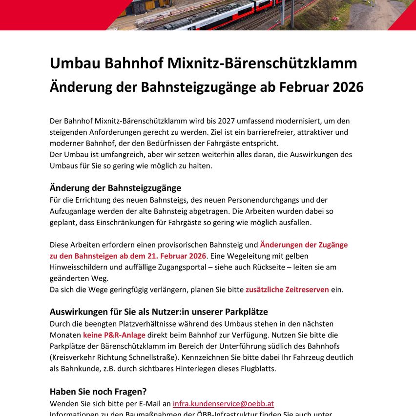 Der Bahnhof Mixnitz-Bärenschützklamm wird bis 2027 umfassend modernisiert, um den steigenden Anforderungen gerecht zu werden. Ziel ist ein barrierefreier, attraktiver und moderner Bahnhof, der den Bedürfnissen der Fahrgäste entspricht. Der Umbau ist umfangreich, aber wir setzen alles daran, die Auswirkungen des Umbaus für Sie so gering wie möglich zu halten.