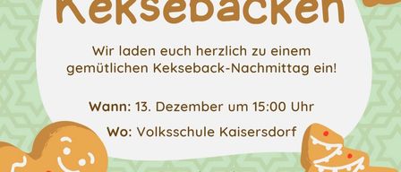 Einladung zu einem gemütlichen Keksback-Nachmittag. Treten Sie uns am 13. Dezember um 15:00 Uhr an der Volksschule Kaisersdorf bei. Bringen Sie eine Box mit, um Ihre Kreationen mit nach Hause zu nehmen. Eine kleine Gebühr von 12€ deckt die Materialkosten ab.