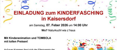 Einladung zum Kinderfasching in Kaisersdorf am Samstag, 07. Februar 2026 um 14:00 Uhr. Wo? Naturkuchl wie zu Hause. Animation und Tombola. Kontakt bitte bei Karin: 0664 510 17 51.