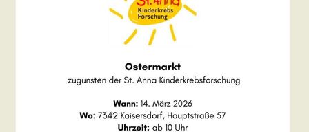 Die St. Anna Kinderkrebsforschung veranstaltet einen Ostermarkt am 14. März 2026. Ort: 7342 Kaisersdorf, Hauptstraße 57. Zeit: ab 10 Uhr. Kommt vorbei, stöbert durch liebevolle Osterstände und unterstützt dabei einen guten Zweck! Wir freuen uns über jeden einzelnen Besuch und auf einen schönen gemeinsamen Tag. Mit herzlichen Grüßen, Frau Herz und ihr Team.