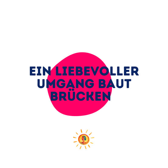 Das Bild zeigt einen roten Kreis mit blauem Text, der 'EIN LIEBEVOLLER UMGANG BAU BRUCKEN' lautet, was auf Englisch 'Ein liebevoller Umgang baut Brücken' bedeutet. Unter dem Kreis befindet sich eine gelbe Sonne mit einem lächelnden Gesicht.