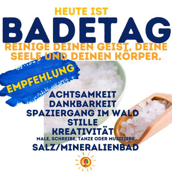 Poster mit blauem und orangefarbenem Text, das 'Heute ist Badetag' sagt. Es ermutigt zu Sauberkeit, Dankbarkeit, einem Waldspaziergang, Stille, Kreativität und einem Salz/Mineralbad. Es zeigt ein Bild eines Salzbads.