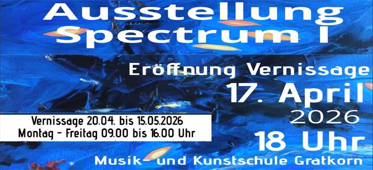 Ein Ankündigungsplakat für 'Ausstellung Spectrum I'. Die Ausstellung eröffnet am 17. April 2026. Führungen sind vom 20. April bis 15. Mai 2026, Montag bis Freitag, von 9:00 bis 16:00 Uhr. Musik und Kunstschule Gratkorn.