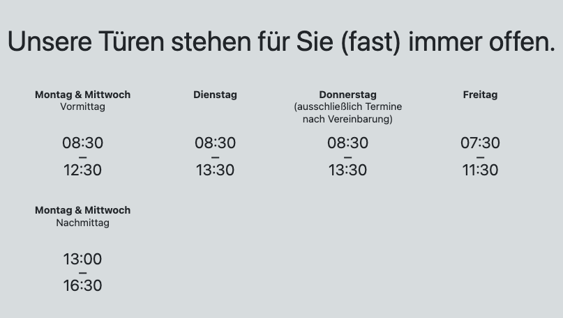 Das Bild zeigt Öffnungszeiten. Es ist von Montag bis Freitag geöffnet. Vormittags sind es 08:30 bis 12:30 Uhr montags und mittwochs. Nachmittags sind es 13:00 bis 16:30 Uhr montags und mittwochs.