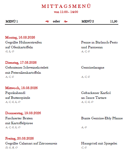 Mittagsmenü von 11:00-14:00. Montag, 16.08.2026: Gegrillte Hühnerstreifen auf Ofenkartoffeln. Dienstag, 17.08.2026: Gebratenes Schweinekotelett mit Petersilienkartoffeln. Mittwoch, 18.08.2026: Paprikahähnchen auf Butterspaetzle. Donnerstag, 19.08.2026: Faschierter Braten mit Kartoffelpüree. Freitag, 20.08.2026: Gegrillte Calamari auf Zitronenreis.