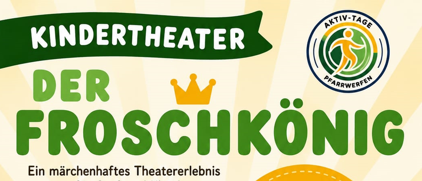 Plakat für 'Der Froschkönig', eine Theateraufführung für alle Altersgruppen, mit einem Frosch, der eine Krone trägt, geplant für Donnerstag, 30. Juli um 17:00 Uhr am Bgm-Simon-Ilmer-Platz, Pfarrwerfen. Das Plakat enthält einen Aufruf, vorbeizukommen und die Aufführung zu genießen.