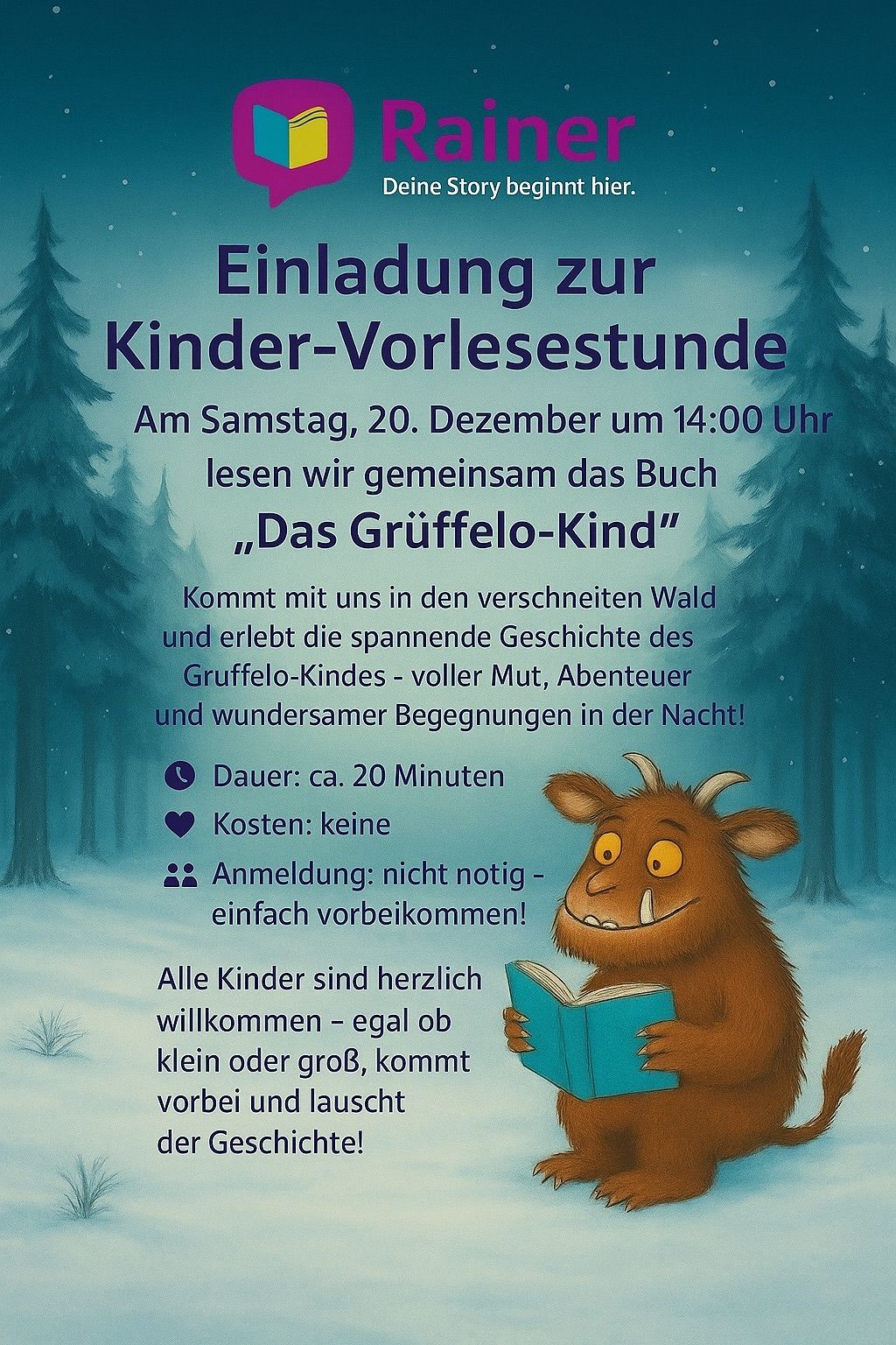 Einladung zur Kinder-Vorlesestunde. Am Samstag, 20. Dezember um 14:00 Uhr lesen wir gemeinsam das Buch 'Das Gruffelo-Kind'. Kommt mit uns in den verschneiten Wald und erlebt die spannende Geschichte des Gruffelo-Kindes. Dauer: ca. 20 Minuten. Keine Kosten. Anmeldung nicht erforderlich. Alle Kinder sind herzlich willkommen.