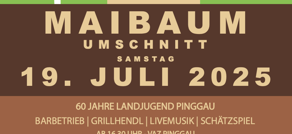 Maibaum-Schnitt-Veranstaltung am 19. Juli 2025. Feier der 60 Jahre Landjugend Pinggau mit Grill, Grillstand, Live-Musik, Schatzsuche, Beginn um 16:30 Uhr in VAZ Pinggau. Wortgottesdienst um 17:00 Uhr.