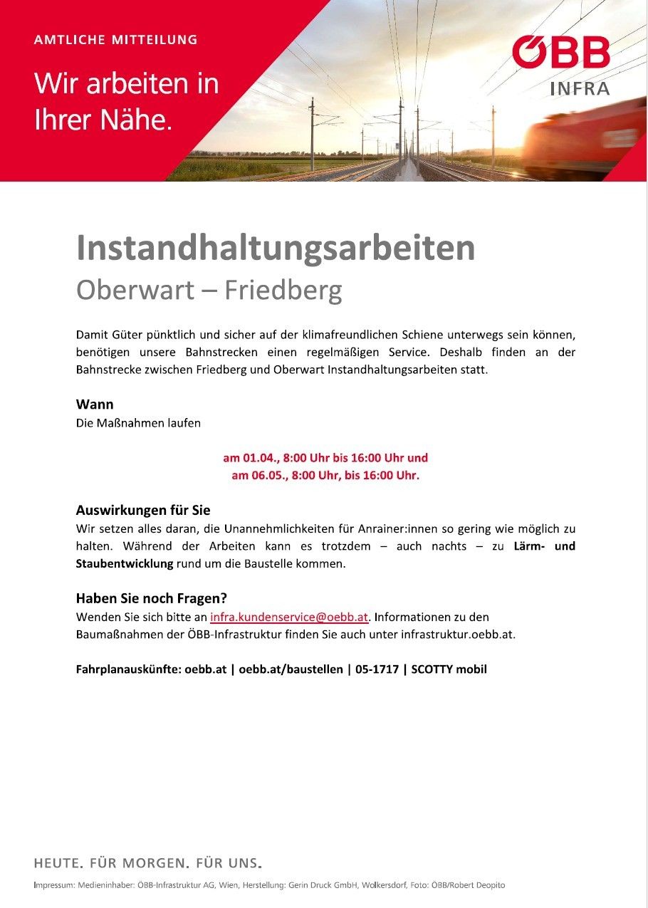Instandhaltungsarbeiten auf der Bahnstrecke zwischen Oberwart und Friedberg. Die Arbeiten beginnen am 01.04. und 06.05., 8:00 Uhr bis 16:00 Uhr. Lärm- und Staubentwicklung um die Baustelle herum ist möglich. Informationen finden Sie unter infra.kundenservice@oebb.at.