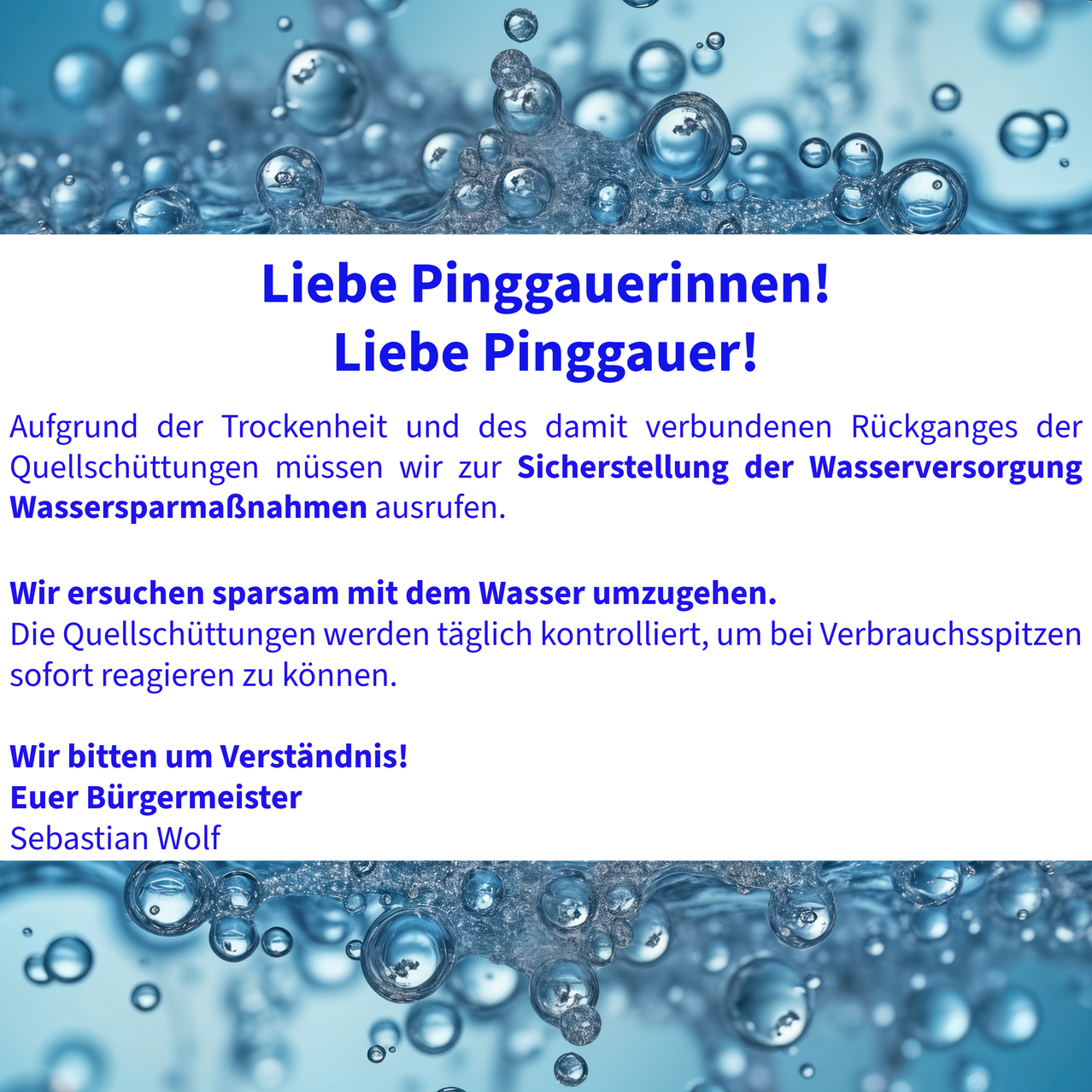 Ein Plakat mit blauem Wassertropfenhintergrund und Text auf Deutsch. Der Text lautet: 'Liebe Pinggauerinnen! Liebe Pinggauer! Aufgrund der Trockenheit und des damit verbundenen Rückgangs der Quellschüttungen müssen wir zur Sicherstellung der Wasserversorgung Wassersparmaßnahmen ausrufen. Wir bitten um Verständnis! Ihr Bürgermeister Sebastian Wolf.'