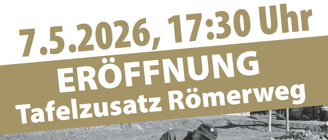 Poster mit einem Schwarz-Weiß-Bild eines Mannes beim Graben, das die Eröffnung des Tafelzusatzes Römerweg am 7. Mai 2026 um 17:30 Uhr ankündigt. Es beinhaltet eine geführte Tour und einen Vortrag von Dr. Robert Kricl.