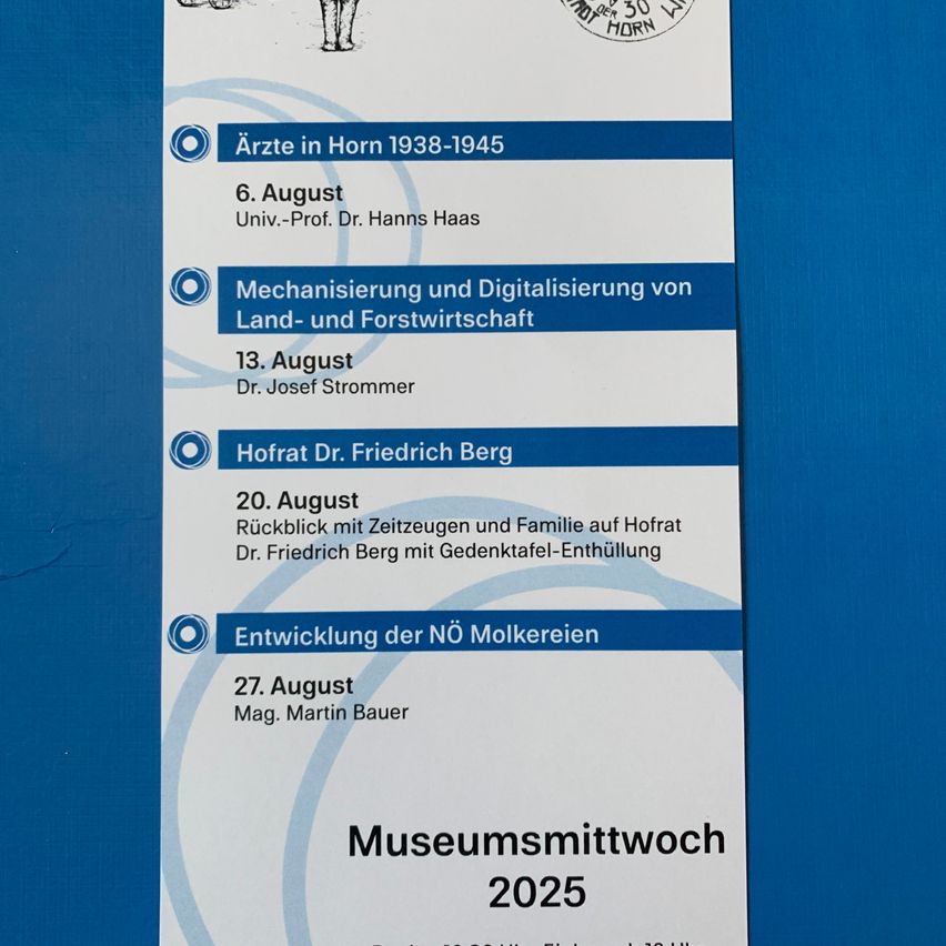 Ein Plakat bewirbt den Museumsmittwoch 2025. Es enthält einen Zeitplan mit Terminen, Rednern und Themen. Das erste Thema ist 'Ärzte in Horn 1938-1945'. Das zweite ist 'Mechanisierung und Digitalisierung von Land- und Forstwirtschaft'. Das dritte ist 'Hofrat Dr. Friedrich Berg'. Das letzte Thema ist 'Entwicklung der NÖ Molkereien'.