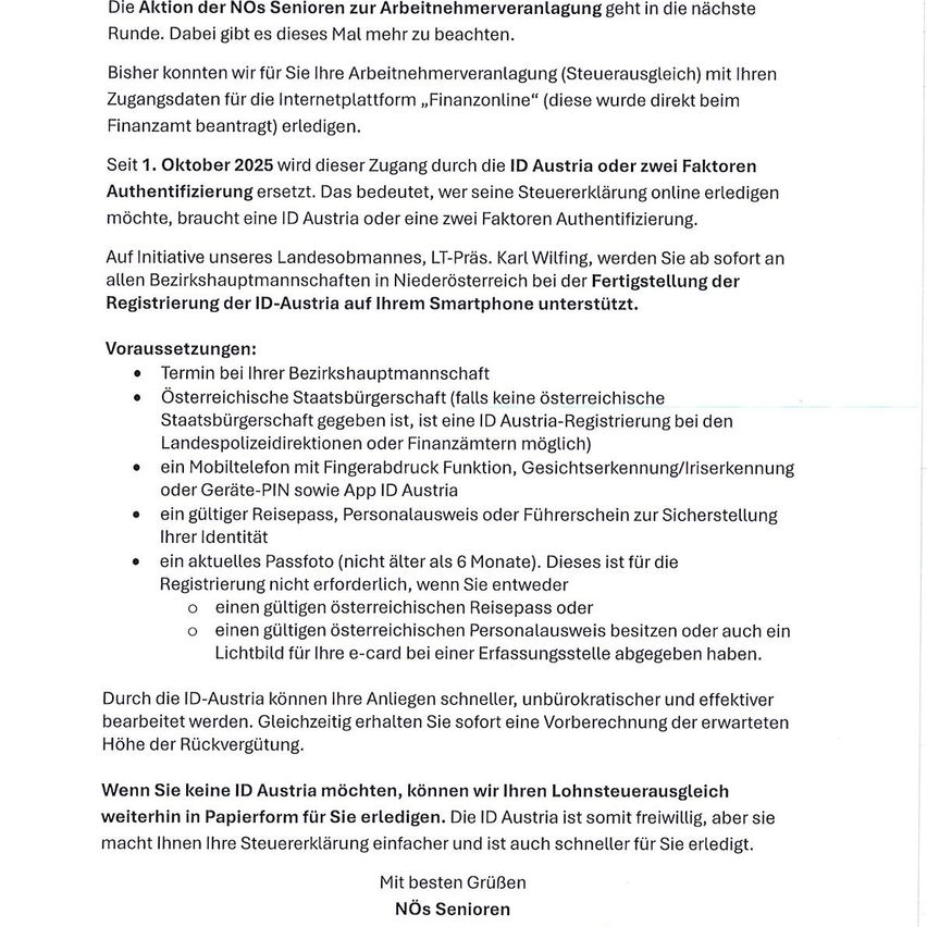 Die Aktion der NÖ Senioren zur Arbeitnehmersteuererklärung geht in die nächste Runde. Diesmal gibt es mehr zu beachten. Bisher konnten Sie Ihre Arbeitnehmersteuererklärung über die Internetplattform 'Finanzonline' (direkt beim Finanzamt beauftragt) mit Ihren Zugangsdaten erhalten. Seit dem 1. Oktober 2025 wird dieser Zugang durch ID Austria oder zwei Faktoren Authentifizierung ersetzt.