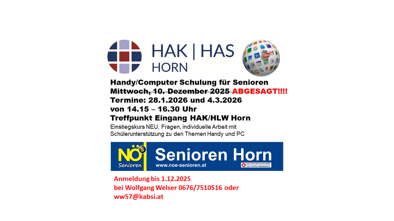 Eine Werbung für die Organisation HAK HAS Horn. Es wird ein Schulungskurs für Senioren zu Handy und PC beworben. Die Kurse sind für den 28. Januar 2026 und den 4. März 2026 von 14-16:30 Uhr geplant. Die Anmeldefrist ist der 1. Dezember 2025. Kontaktieren Sie Wolfgang Welser unter 0676/7510516 oder ww57@kabsi.at.